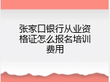 张家口银行从业资格证怎么报名培训费用