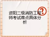 资阳二级消防工程师考试难点具体分析