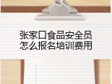 张家口食品安全员怎么报名培训费用