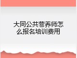 大同公共营养师怎么报名培训费用