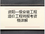资阳一级安装工程造价工程师报考资格详解