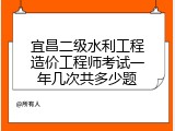 宜昌二级水利工程造价工程师考试一年几次共多少题