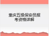 重庆五级保安员报考资格详解