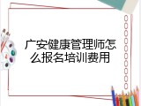 广安健康管理师怎么报名培训费用
