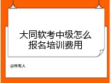 大同软考中级怎么报名培训费用