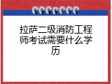 拉萨二级消防工程师考试需要什么学历