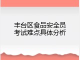 丰台区食品安全员考试难点具体分析