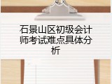 石景山区初级会计师考试难点具体分析