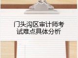门头沟区审计师考试难点具体分析