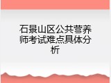 石景山区公共营养师考试难点具体分析