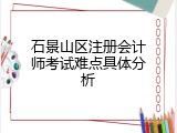石景山区注册会计师考试难点具体分析