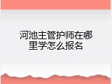 河池主管护师在哪里学怎么报名