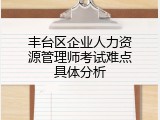 丰台区企业人力资源管理师考试难点具体分析