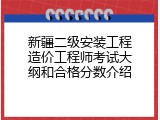 新疆二级安装工程造价工程师考试大纲和合格分数介绍