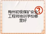 梅州初级煤矿安全工程师培训学校哪里好
