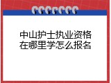 中山护士执业资格在哪里学怎么报名