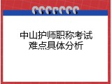 中山护师职称考试难点具体分析