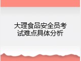 大理食品安全员考试难点具体分析