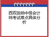 西双版纳中级会计师考试难点具体分析