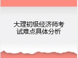 大理初级经济师考试难点具体分析
