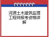 河源土木建筑监理工程师报考资格详解