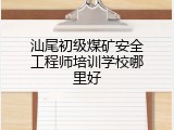 汕尾初级煤矿安全工程师培训学校哪里好