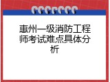 惠州一级消防工程师考试难点具体分析