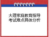 大理家庭教育指导考试难点具体分析