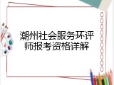 潮州社会服务环评师报考资格详解