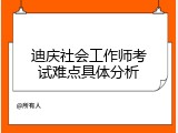 迪庆社会工作师考试难点具体分析