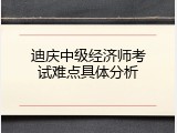 迪庆中级经济师考试难点具体分析