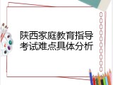 陕西家庭教育指导考试难点具体分析