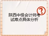 陕西中级会计师考试难点具体分析