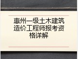 惠州一级土木建筑造价工程师报考资格详解