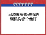 河源健康管理师培训机构哪个最好