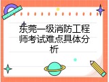 东莞一级消防工程师考试难点具体分析