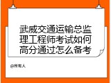 武威交通运输总监理工程师考试如何高分通过怎么备考