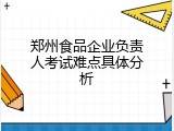 郑州食品企业负责人考试难点具体分析