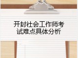 开封社会工作师考试难点具体分析