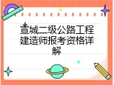 宣城二级公路工程建造师报考资格详解