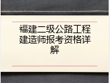 福建二级公路工程建造师报考资格详解