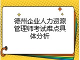 德州企业人力资源管理师考试难点具体分析