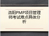 洛阳PMP项目管理师考试难点具体分析