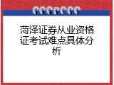 菏泽证券从业资格证考试难点具体分析