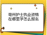 亳州护士执业资格在哪里学怎么报名