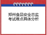 郑州食品安全总监考试难点具体分析