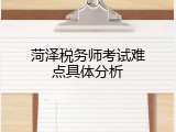菏泽税务师考试难点具体分析