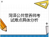 菏泽公共营养师考试难点具体分析