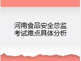 河南食品安全总监考试难点具体分析