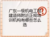 广东一级机电工程建造师附近正规培训机构有哪些怎么选